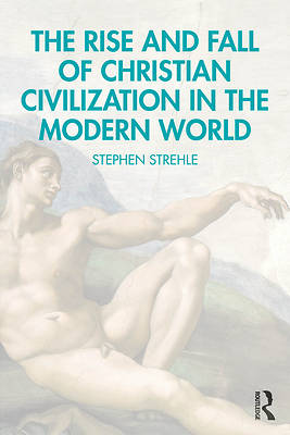 The Rise and Fall of Christian Civilization in the Modern World