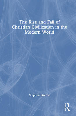 The Rise and Fall of Christian Civilization in the Modern World