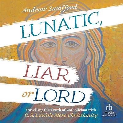 Lunatic, Liar, or Lord
