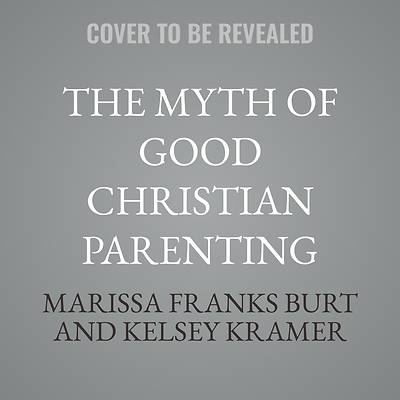 Picture of The Myth of Good Christian Parenting