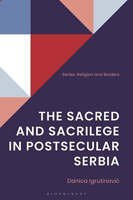The Sacred and Sacrilege in Postsecular Serbia