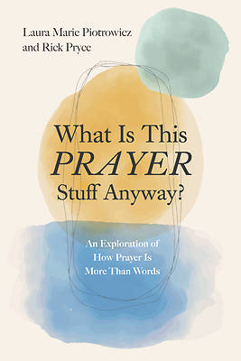 Picture of What Is This Prayer Stuff Anyway?