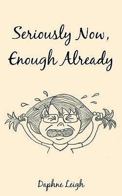 Picture of Seriously Now, Enough Already
