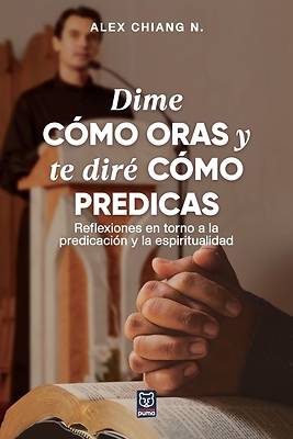 Dime Cómo Oras Y Te Diré Cómo Predicas