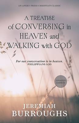 A Treatise of Conversing in Heaven and Walking with God
