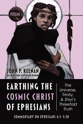 Picture of Earthing the Cosmic Christ of Ephesians--The Universe, Trinity, and Zhiyi's Threefold Truth, Volume 5