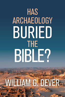 Picture of Has Archaeology Buried the Bible?