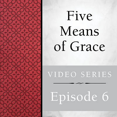 Picture of Five Means of Grace: Streaming Video Session 6