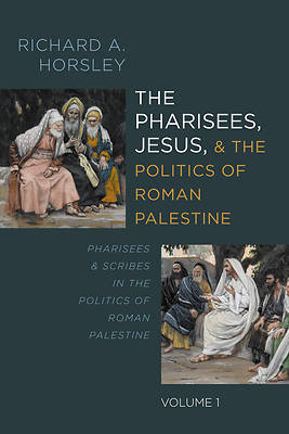 The Pharisees, Jesus, and the Politics of Roman Palestine, Volume 1