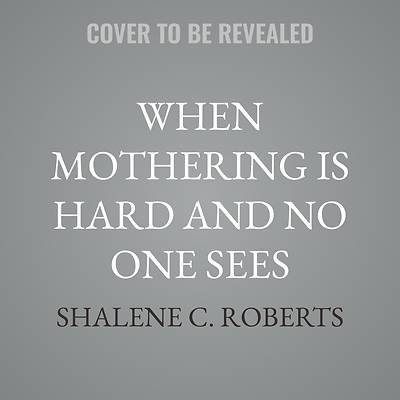 Picture of When Mothering Is Hard and No One Sees