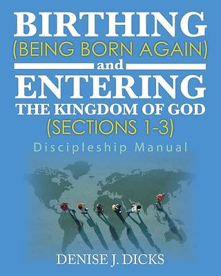 Picture of Birthing (Being Born Again) and Entering the Kingdom of God (Sections 1-3)