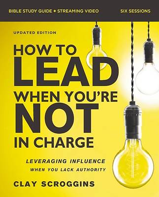 How to Lead When You're Not in Charge Bible Study Guide Plus Streaming Video, Updated Edition